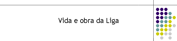 Vida e obra da Liga